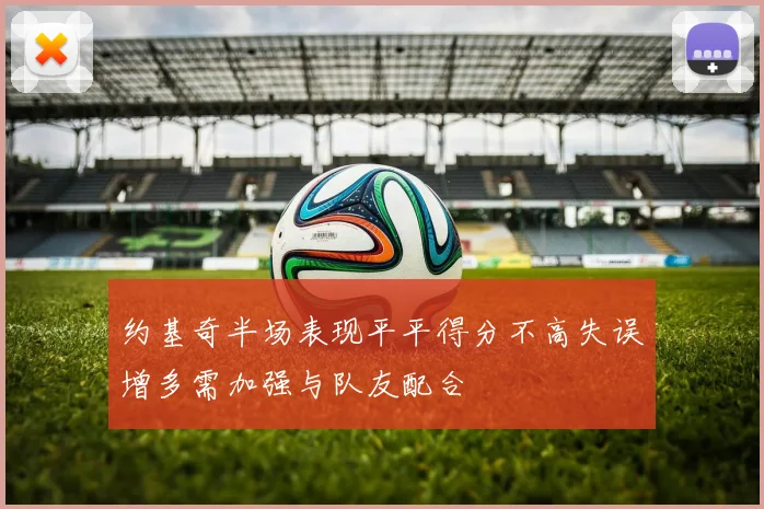约基奇半场表现平平得分不高失误增多需加强与队友配合