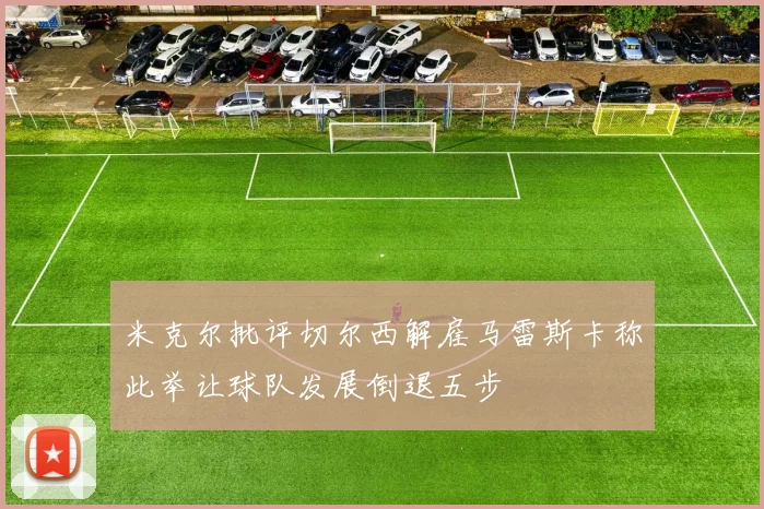米克尔批评切尔西解雇马雷斯卡称此举让球队发展倒退五步