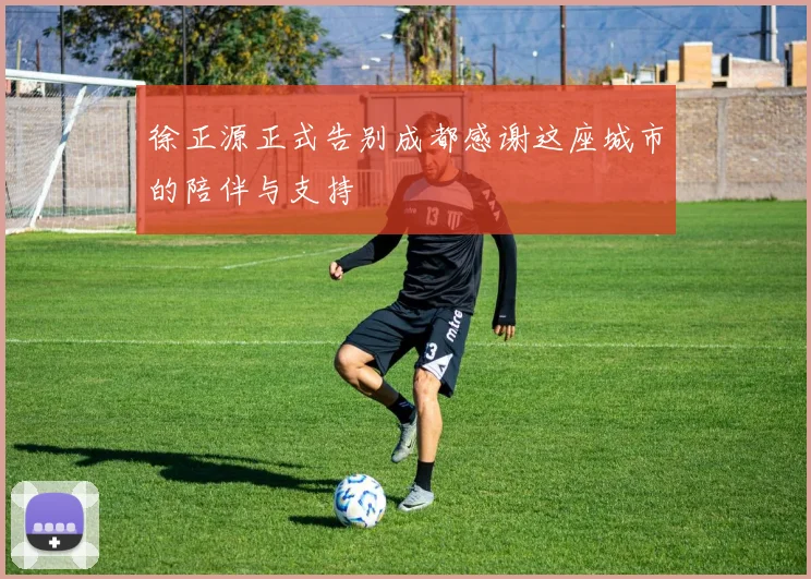 徐正源正式告别成都感谢这座城市的陪伴与支持